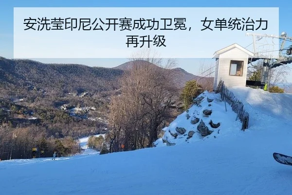 安洗莹印尼公开赛成功卫冕，女单统治力再升级